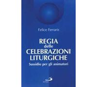 Regia delle celebrazioni liturgiche. Sussidio per gli animatori