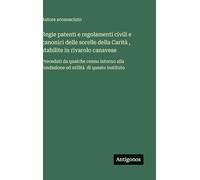 Regie patenti e regolamenti civili e canonici delle sorelle della Carità , stabilite in rivarolo canavese: Preceduti da qualche cenno intorno alla fondazione ed utilità di questo instituto