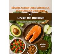 Régime alimentaire contre la résistance à l'insuline et Livre de cuisine: Recettes simples et stratégies intelligentes pour inverser la résistance à l'insuline et équilibrer la glycémie