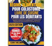 RÉGIME ALIMENTAIRE POUR COLOSTOMIE LIVRE DE CUISINE POUR LES DÉBUTANTS: 150 recettes nourrissantes et conseils d'experts pour la santé digestive, la ... de repas de 35 jours et une liste de courses