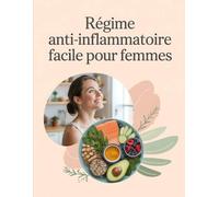 Régime Anti-Inflammatoire Facile pour Femmes: Guide Alimentaire pour Réduire les Douleurs, les Ballonnements et la Fatigue - Recettes Naturelles et Bien-Être Hormonal