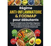 Régime anti-inflammatoire & FODMAP pour débutants : Guide Complet avec Recettes Digestes - Réduire Ballonnements, Inflammation et Améliorer la Santé Intestinale