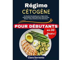 Régime Cétogène pour Débutants en 30 Jours: Vos Recettes Keto Rapides pour un Régime Brûle-Graisses Optimal ! IG Bas, Détox Sucre, Perte de Poids, Minceur + Valeurs Nutritives et Plan Alimentaire.