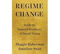 Regime Change: Inside the Imperial Presidency of Donald Trump