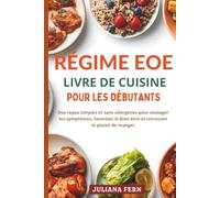 RÉGIME EOE LIVRE DE CUISINE POUR LES DÉBUTANTS: Des repas simples et sans allergènes pour soulager les symptômes, favoriser le bien-être et retrouver le plaisir de manger