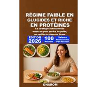 RÉGIME FAIBLE EN GLUCIDES ET RICHE EN PROTÉINES: La stratégie nutritionnelle moderne pour perdre du poids, se tonifier et vivre en forme