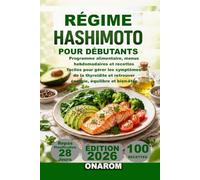 RÉGIME HASHIMOTO POUR DÉBUTANTS: Programme alimentaire, menus hebdomadaires et recettes faciles pour gérer les symptômes de la thyroïdite et retrouver énergie, équilibre et bien-être