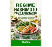 RÉGIME HASHIMOTO POUR DÉBUTANTS: Programme alimentaire, menus hebdomadaires et recettes faciles pour gérer les symptômes de la thyroïdite et retrouver énergie, équilibre et bien-être
