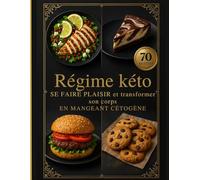 Régime Kéto, se faire plaisir et transformer son corps en mangeant cétogène, 70 recettes: 70 recettes keto savoureuses pour perdre du poids tout en profitant