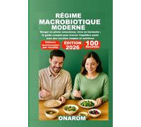 RÉGIME MACROBIOTIQUE MODERNE: Manger en pleine conscience, vivre en harmonie : le guide complet pour trouver l'équilibre santé avec des recettes simples et nutritives