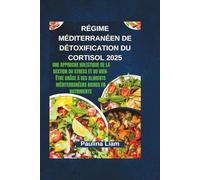 RÉGIME MÉDITERRANÉEN DE DÉTOXIFICATION DU CORTISOL 2025: Une approche holistique de la gestion du stress et du bien-être grâce à des aliments méditerranéens riches en nutriments