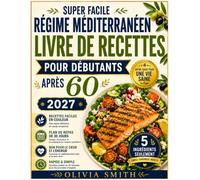 RÉGIME MÉDITERRANÉEN FACILE POUR LES SENIORS DE 60 ANS ET PLUS 2027: Recettes à 5 Ingrédients + Plan de Repas 30 Jours pour la Santé du Cœur, Réduire l’Inflammation, Plus d’Énergie et Bien Vieillir