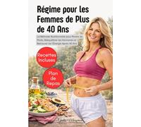 Régime pour les Femmes de Plus de 40 Ans: La Méthode Nutritionnelle pour Perdre du Poids, Rééquilibrer les Hormones et Retrouver de l’Énergie Après 40 Ans