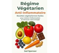 Régime Végétarien Anti-Inflammatoire: Guérissez Votre Corps, Boostez Votre Énergie, Vivez sans Douleur