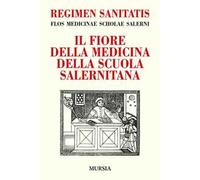 Regimen sanitatis. Flos medicinae scholae salerni-Il fiore della medicina della scuola salernitana