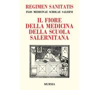 Regimen sanitatis. Flos medicinae scholae salerni-Il fiore della medicina della scuola salernitana