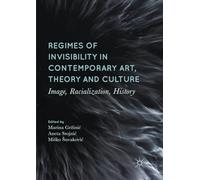 Regimes of Invisibility in Contemporary Art, Theory and Culture: Image, Racialization, History