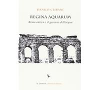 Regina Aquarum. Roma antica e il governo dell'acqua
