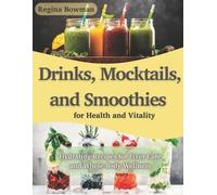 Regina Bowman Drinks, Mocktails, and Smoothies for Health and Vitali (Tascabile)