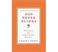 God Never Blinks: 50 Lessons for Life's Little Detours by Brett, Regina