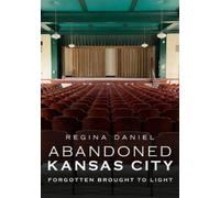 Regina Daniel Abandoned Kansas City: Forgotten Brought to Light (Tascabile)