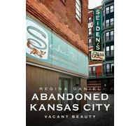 Regina Daniel Abandoned Kansas City: Vacant Beauty (Tascabile)
