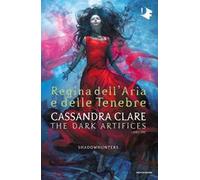 Regina dell'aria e delle tenebre. Dark artifices. Shadowhunters