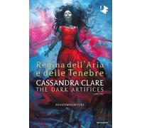 Regina dell'aria e delle tenebre. Dark artifices. Shadowhunters - Clare Ca...
