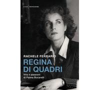 Regina di quadri. Vita e passioni di Palma Bucarelli - Ferrario Rachele