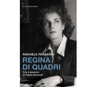 Regina di quadri. Vita e passioni di Palma Bucarelli - Ferrario Rachele