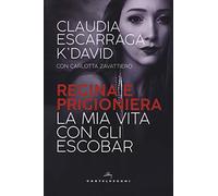 Regina e prigioniera. La mia vita con gli Escobar