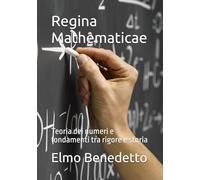Regina Mathematicae: Teoria dei numeri e fondamenti tra rigore e storia