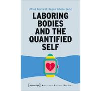 Regina Schober Ulfried Reichar Laboring Bodies and the Quantified Se (Tascabile)