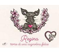 Regina. Storie di una cagnolina felice