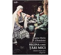 Regina Unei Tari Mici. Ganduri Despre Tara Draga Mie