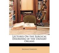 Reginald Harris Lectures on the Surgical Disorders of the Urinary Or (Tascabile)