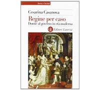 Regine per caso. Donne al governo in età moderna
