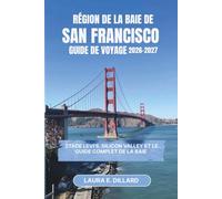 RÉGION DE LA BAIE DE SAN FRANCISCO GUIDE DE VOYAGE 2026-2027: Stade Levi's, Silicon Valley et le guide complet de la baie