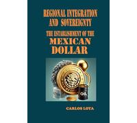 REGIONAL INTEGRATION AND SOVEREIGNTY. THE ESTABLISHMENT OF THE MEXICAN DOLLAR