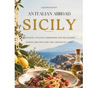 Regional Italian Cookbook - AN ITALIAN ABROAD - SICILY: Simple Recipes for the Longevity Diet - Regional Italian Cookbook for Beginners