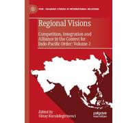 Regional Visions: Competition, Integration and Alliance in the Contest for Indo-Pacific Order: Volume 2