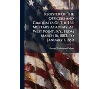Register Of The Officers And Graduates Of The U.s. Military Academy, At West Point, N.y., From March 16, 1802, To January 1, 1850