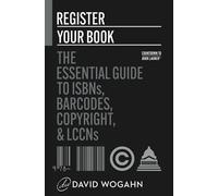 Register Your Book: The Essential Guide to ISBNs, Barcodes, Copyright, and LCCNs: 2