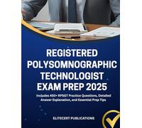 REGISTERED POLYSOMNOGRAPHIC TECHNOLOGIST EXAM PREP 2025: Includes 450+ RPSGT Practice Questions, Detailed Answer Explanation, and Essential Prep Tips