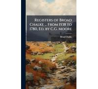 Registers of Broad Chalke ... From 1538 to 1780, Ed. by C.G. Moore