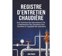 Registre D’Entretien Chaudière: Suivi Technique Des Interventions Et De La Maintenance Des Chaudières Avec Contrôles Et Traçabilité Des Opérations