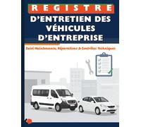 Registre d’Entretien des Véhicules d’Entreprise - Suivi Maintenance, Réparations & Contrôles Techniques: Carnet professionnel de gestion de flotte - ... sécurité & conformité réglementaire