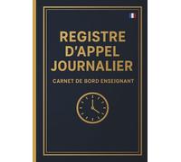 Registre d'Appel Journalier: Cahier de présence des élèves pour les professeurs des écoles, collèges et lycées | 111 pages, 40 noms par page, A4 (21x29,7 cm)