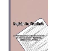 Registre De Chaufferie: 75 Tableaux A4 Pour La Gestion Complète De Votre Chaufferie - Exploitation, Maintenance & Sécurité | Conforme Réglementation