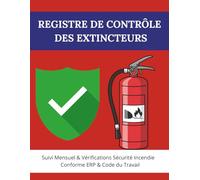 Registre de Contrôle des Extincteurs: Suivi Mensuel & Vérifications Sécurité Incendie | Conforme ERP & Code du Travail | Carnet professionnel de ... - Contrôle visuel, maintenance, interventions